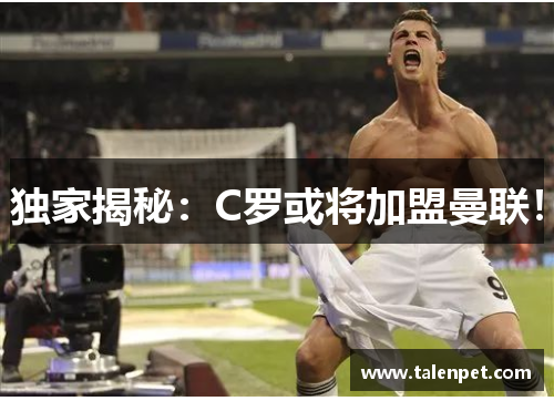 独家揭秘：C罗或将加盟曼联！